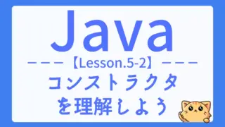 【Java】レッスン5-02:初心者向け|コンストラクタの使い方と実装例を学ぼう